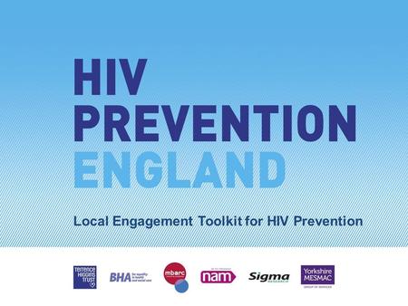 Local Engagement Toolkit for HIV Prevention. HIV = Human Immunodeficiency Virus (a virus) People living with diagnosed HIV can expect to live a near-normal.