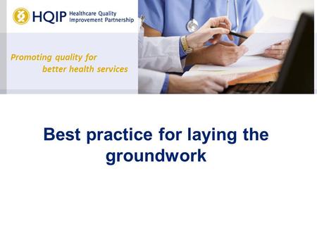 Promoting quality for better health services Best practice for laying the groundwork.