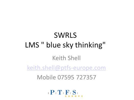SWRLS LMS  blue sky thinking Keith Shell Mobile 07595 727357.