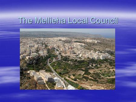 The Mellieha Local Council. General Information  Population:  9,000  Size of Territory:  22 sq. km  Local Council: 7 Councilors including the Mayor.