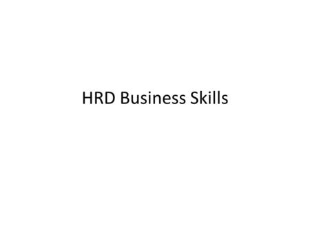 HRD Business Skills. Business Skills 28 Dec 2010 Client Care Environment Responsibility (Work-Load) Risk Management Research Findings.