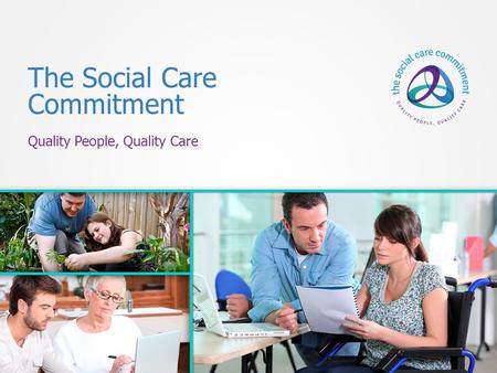 The Social Care Commitment Quality People, Quality Care.
