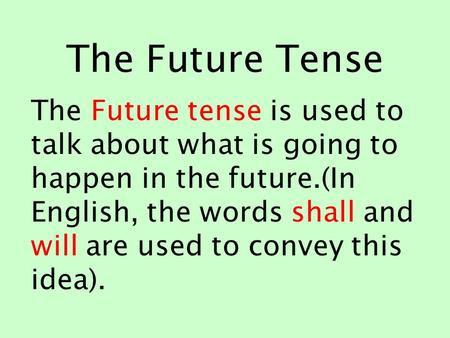The Future Tense The Future tense is used to talk about what is going to happen in the future.(In English, the words shall and will are used to convey.