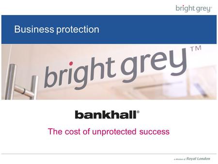 Business protection The cost of unprotected success.