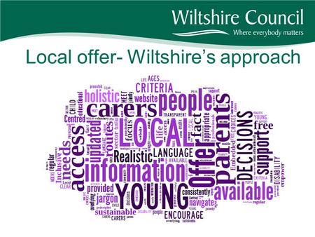 Local offer- Wiltshire’s approach. What is the local offer? The local offer responds to concerns from parents and carers that it is hard to get information.