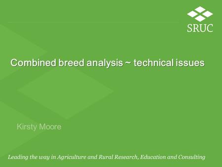 Combined breed analysis ~ technical issues Kirsty Moore.