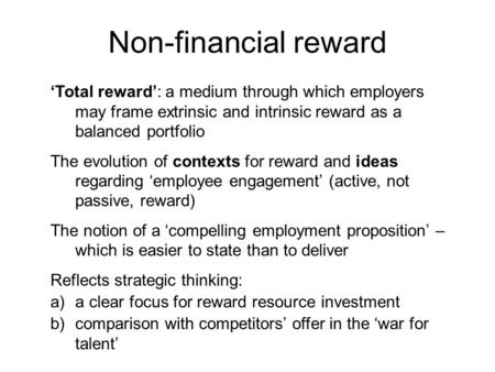 ‘Total reward’: a medium through which employers may frame extrinsic and intrinsic reward as a balanced portfolio The evolution of contexts for reward.