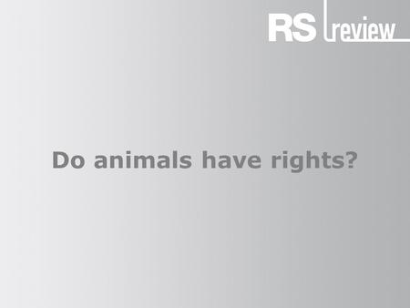 Do animals have rights?. Approaches to animal rights (1) Aristotle believed that animals existed only to provide for human needs. They were not able to.