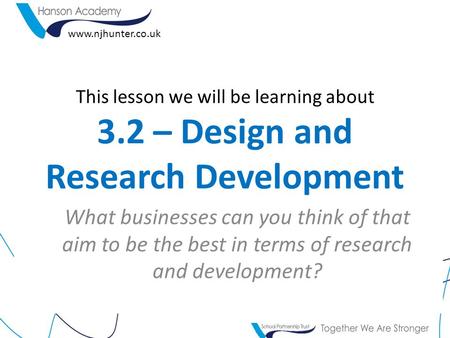 This lesson we will be learning about 3.2 – Design and Research Development What businesses can you think of that aim to be the best in terms of research.