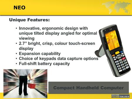 1 NEO Unique Features: Innovative, ergonomic design with unique tilted display angled for optimal viewing 2.7” bright, crisp, colour touch-screen display.