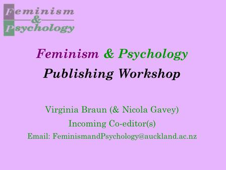 Feminism & Psychology Publishing Workshop Virginia Braun (& Nicola Gavey) Incoming Co-editor(s)