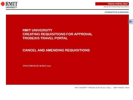 - 1 - Cancel and amending requisitions RMIT UNIVERSITY PROCESS AS OF 18 JULY 2011 | SS&P FINANCE TEAM RMIT UNIVERSITY CREATING REQUISITIONS FOR APPROVAL.