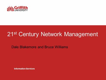 21 st Century Network Management Dale Blakemore and Bruce Williams Information Services.