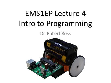 EMS1EP Lecture 4 Intro to Programming Dr. Robert Ross.