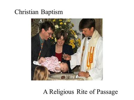 Christian Baptism A Religious Rite of Passage.
