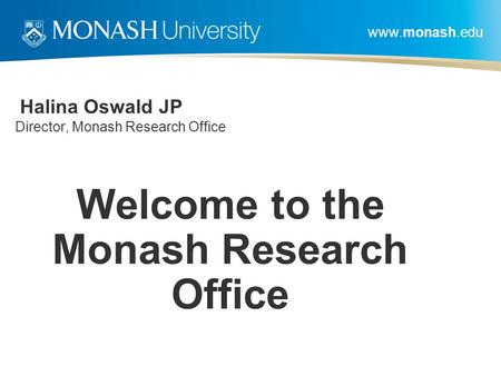 Halina Oswald JP Director, Monash Research Office