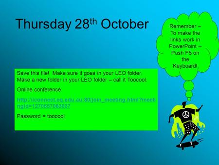 Thursday 28 th October Save this file! Make sure it goes in your LEO folder. Make a new folder in your LEO folder – call it Toocool. Online conference.