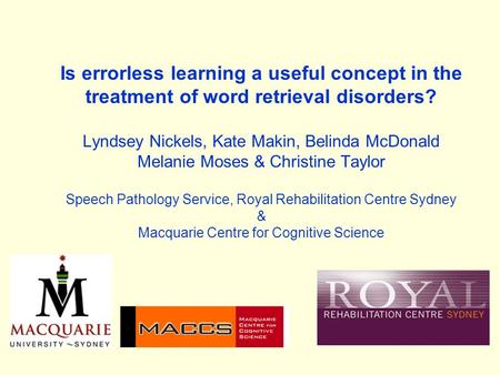 Is errorless learning a useful concept in the treatment of word retrieval disorders? Lyndsey Nickels, Kate Makin, Belinda McDonald Melanie Moses & Christine.