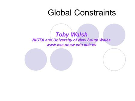 Global Constraints Toby Walsh NICTA and University of New South Wales www.cse.unsw.edu.au/~tw.
