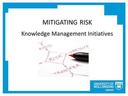 MITIGATING RISK Knowledge Management Initiatives.