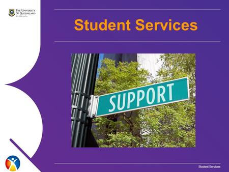 Student Services. Accommodation Learning Assistance International Student Advisers Transition Student Equity Disability Support Careers and Graduate Employment.