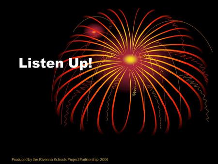 Listen Up! Produced by the Riverina Schools Project Partnership, 2006.