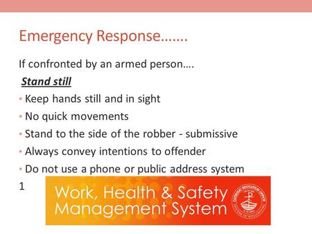 Emergency Response……. If confronted by an armed person…. Stand still Keep hands still and in sight No quick movements Stand to the side of the robber -