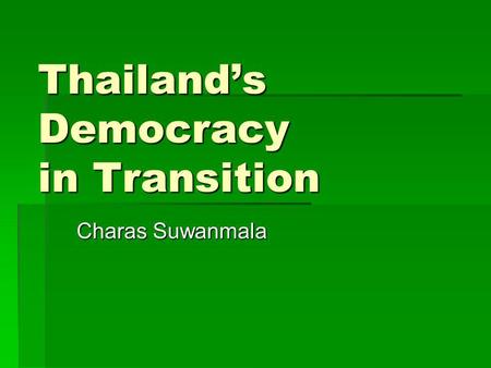 Thailand’s Democracy in Transition Charas Suwanmala.