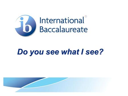 Do you see what I see? Do you see what I see?. © International Baccalaureate Organization 2009 Reflection I do not want my house to be walled in on all.