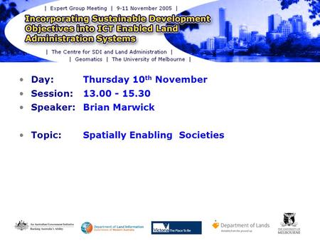 LAS Expert Group Meeting – Melbourne November 2005 Spatially Enabling Society – Some “Technical” Challenges 1 Day: Thursday 10 th November Session: 13.00.