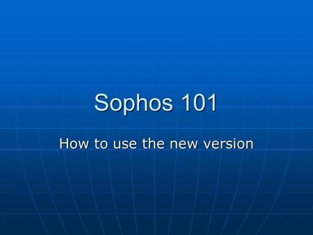 Sophos 101 How to use the new version. Is your version current? The versions of Sophos has currently been updated to version 6.5.x The icon for the current.