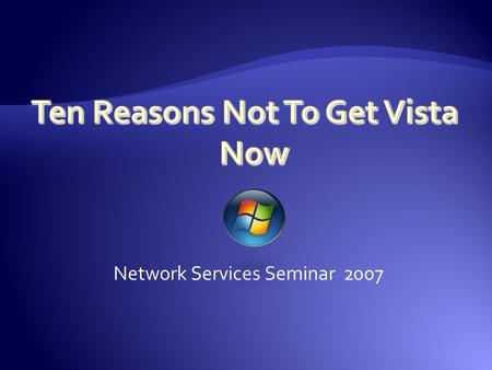 Network Services Seminar 2007. 1.Vista Is Incomplete Microsoft is planning its first service pack Microsoft is seeking input from users Vista probably.