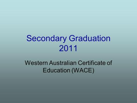 Secondary Graduation 2011 Western Australian Certificate of Education (WACE)