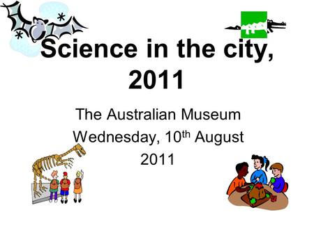 Science in the city, 2011 The Australian Museum Wednesday, 10 th August 2011.
