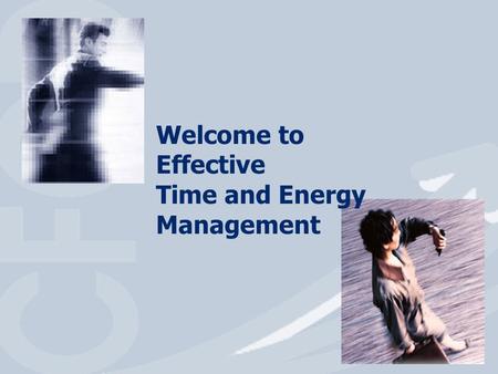 Welcome to  Effective  Time and Energy Management