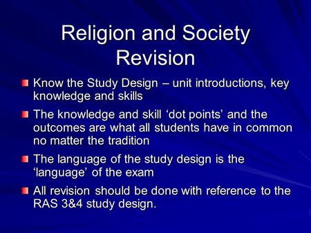 Religion and Society Revision Know the Study Design – unit introductions, key knowledge and skills The knowledge and skill ‘dot points’ and the outcomes.