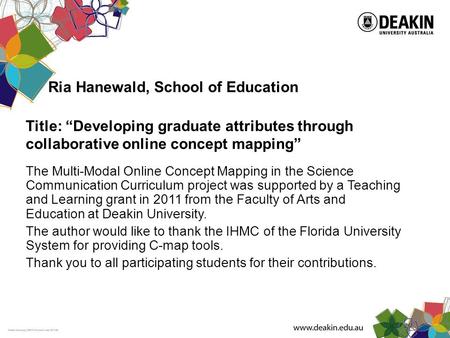 Ria Hanewald, School of Education Title: “Developing graduate attributes through collaborative online concept mapping” The Multi-Modal Online Concept Mapping.