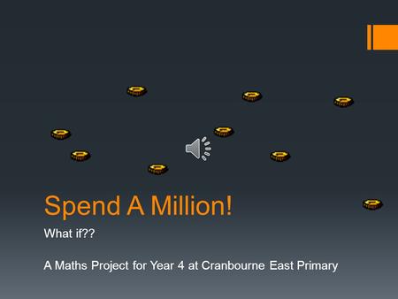 Spend A Million! What if?? A Maths Project for Year 4 at Cranbourne East Primary.