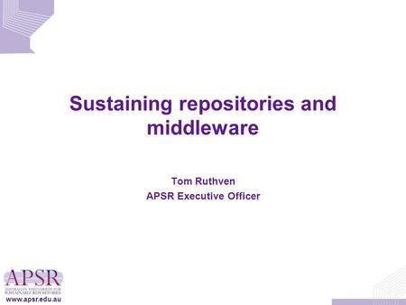 Www.apsr.edu.au Sustaining repositories and middleware Tom Ruthven APSR Executive Officer.