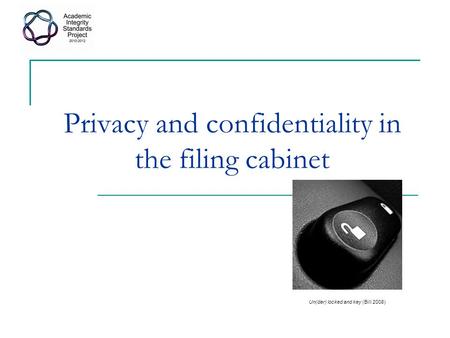 Privacy and confidentiality in the filing cabinet Un(der) locked and key (Bill 2008)