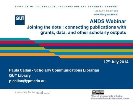 Www.library.qut.edu.au LIBRARY SERVICES www.library.qut.edu.au ANDS Webinar Joining the dots : connecting publications with grants, data, and other scholarly.