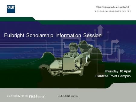 RESEARCH STUDENTS CENTRE CRICOS No 00213J Fulbright Scholarship Information Session Thursday 10 April Gardens Point Campus https://wiki.qut.edu.au/display/rst.