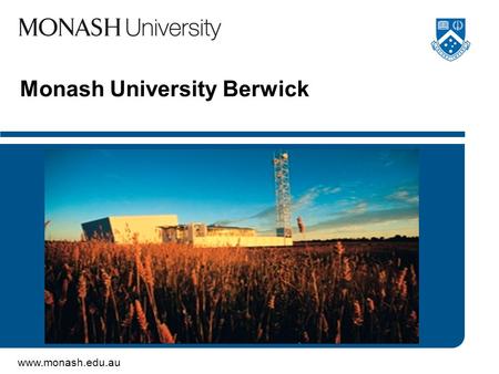Www.monash.edu.au Monash University Berwick. www.monash.edu.au 2 Top student in MGW1501 Tourism Principles and Practice “I like Berwick Monash University.