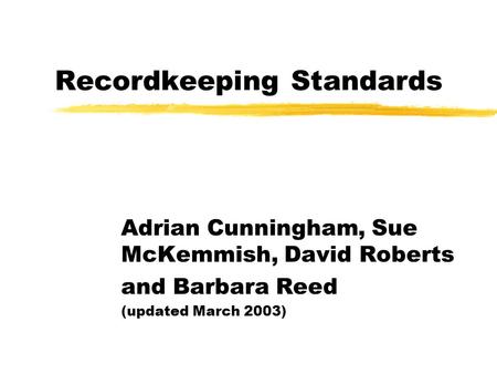 Recordkeeping Standards Adrian Cunningham, Sue McKemmish, David Roberts and Barbara Reed (updated March 2003)