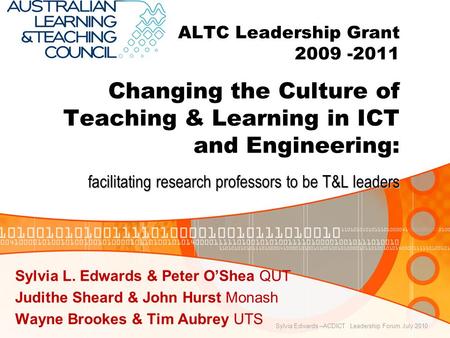 Facilitating research professors to be T&L leaders ALTC Leadership Grant 2009 -2011 Changing the Culture of Teaching & Learning in ICT and Engineering: