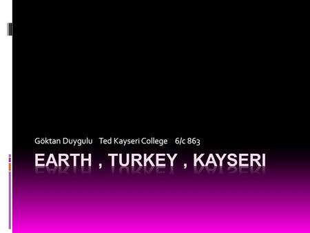 Göktan Duygulu Ted Kayseri College 6/c 863. Let ‘ s see earth.