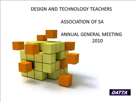 Page 1 DESIGN AND TECHNOLOGY TEACHERS ASSOCIATION OF SA ANNUAL GENERAL MEETING 2010.