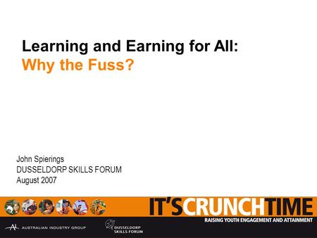 Learning and Earning for All: Why the Fuss? John Spierings DUSSELDORP SKILLS FORUM August 2007.