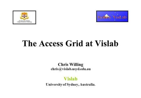 The Access Grid at Vislab Chris Willing Vislab University of Sydney, Australia.