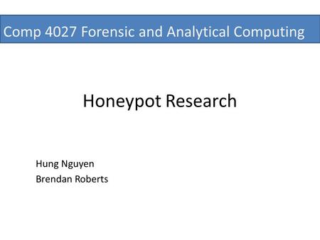 Honeypot Research Hung Nguyen Brendan Roberts Comp 4027 Forensic and Analytical Computing.
